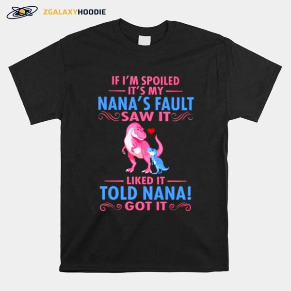 Dinosaur If Im Spoiled Its My Nanas Fault Saw It T-Shirt