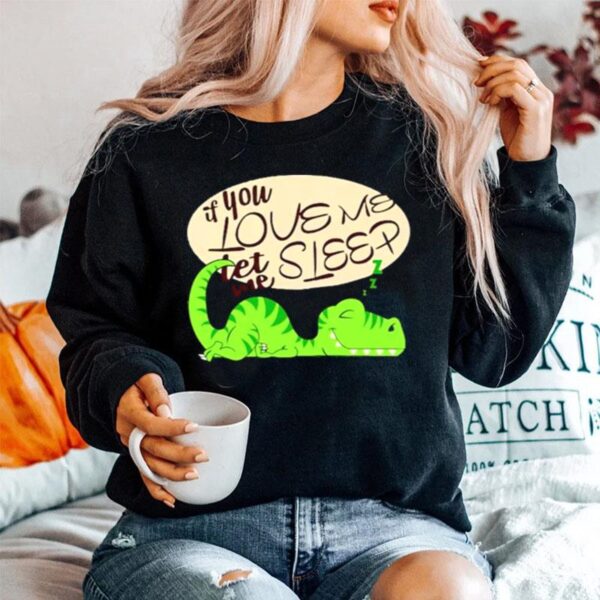 Dinosaur If You Love Me Let Me Sleep Sweater