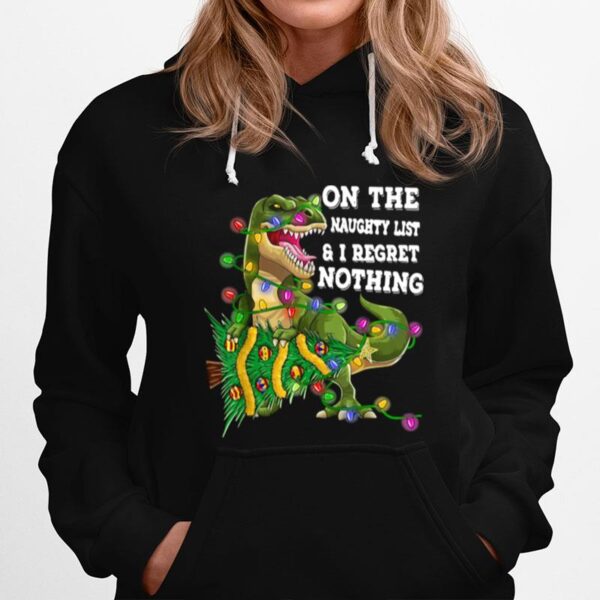 Dinosaur T Rex On The Naughty List And I Regret Nothing Christmas Hoodie