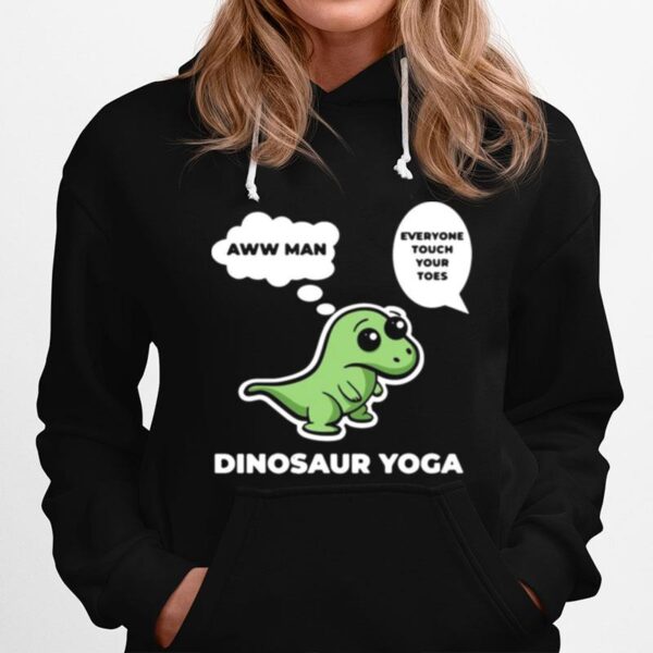 Dinosaur Yoga Aww Man Everyone Touch Your Toes Hoodie