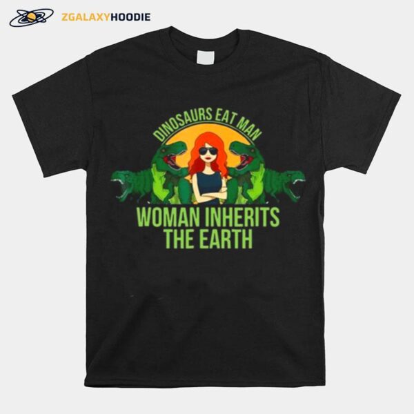 Dinosaurs Eat Man Woman Inherits The Earth T-Shirt