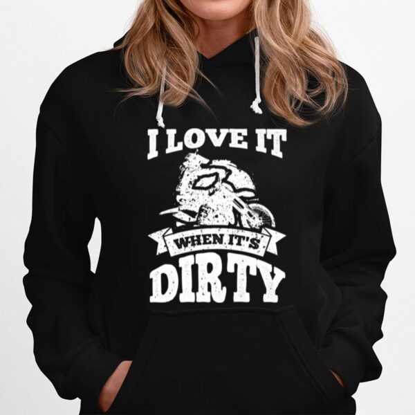 Dirt Bike I Love It When Its Dirty Motocross Biker Hoodie