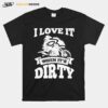 Dirt Bike I Love It When Its Dirty Motocross Biker T-Shirt