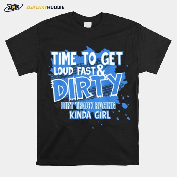 Dirt Track Racing Sprint Car Racing Loud Fast And Dirty T-Shirt