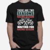 Dirt Track Racing There Are Two Seasons Racing Season Waiting For Racing Season T-Shirt