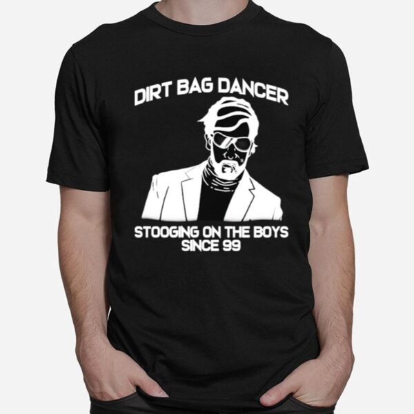 Dirtbag Dancer Stooging On The Boys Since 99 T-Shirt