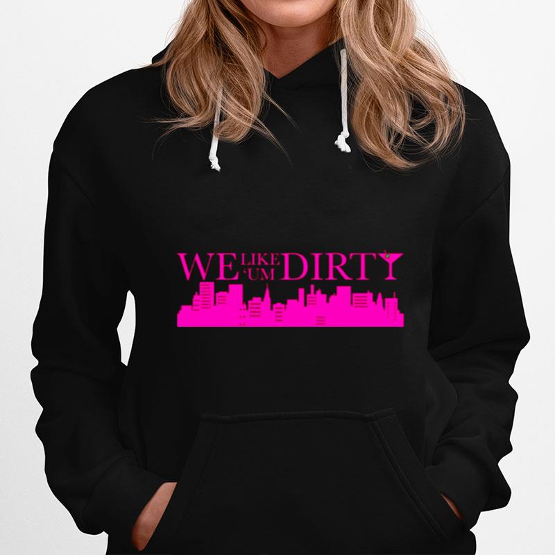 Dirty Martini We Like Um Dirty Funny Party Design Sex And The City Hoodie