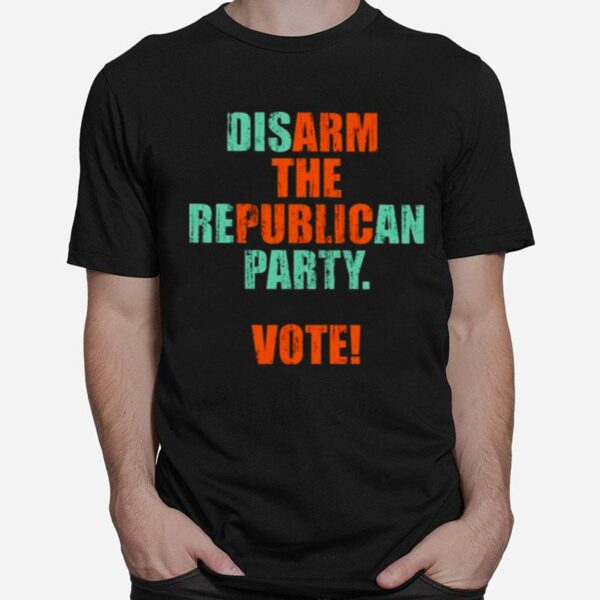 Disarm The Republican Party Vote Arm The Public T-Shirt