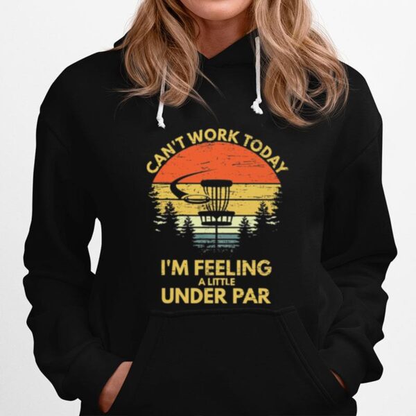 Disc Golf Cant Work Today Im Feeling A Little Under Par Vintage Retro Hoodie