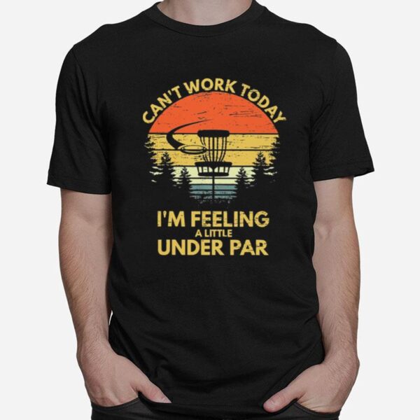 Disc Golf Cant Work Today Im Feeling A Little Under Par Vintage Retro T-Shirt