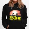 Disc Golf May The Course Be With You Hoodie