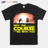 Disc Golf May The Course Be With You T-Shirt