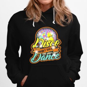 Disco Doesnt Suck You Just Cant Dance Disco Retro Dancer Hoodie