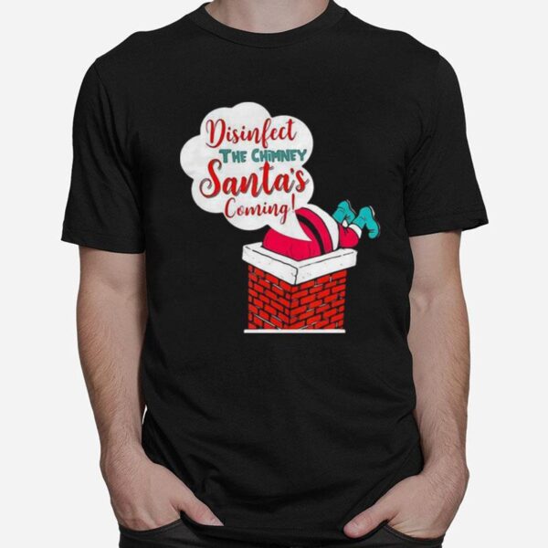 Disinfect The Chimney Santas Coming Quarantine T-Shirt