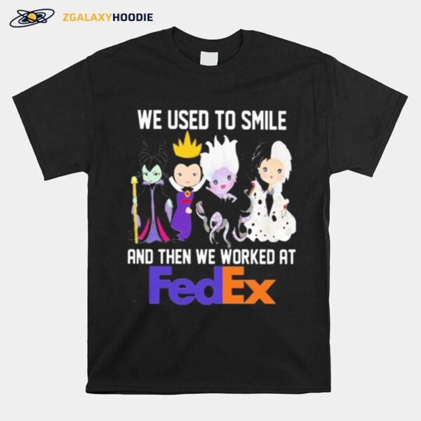 Disney Villain We Used To Smile And Then We Worked At Fedex T-Shirt