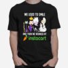 Disney Villain We Used To Smile And Then We Worked At Instacart T-Shirt