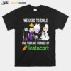 Disney Villain We Used To Smile And Then We Worked At Instacart T-Shirt