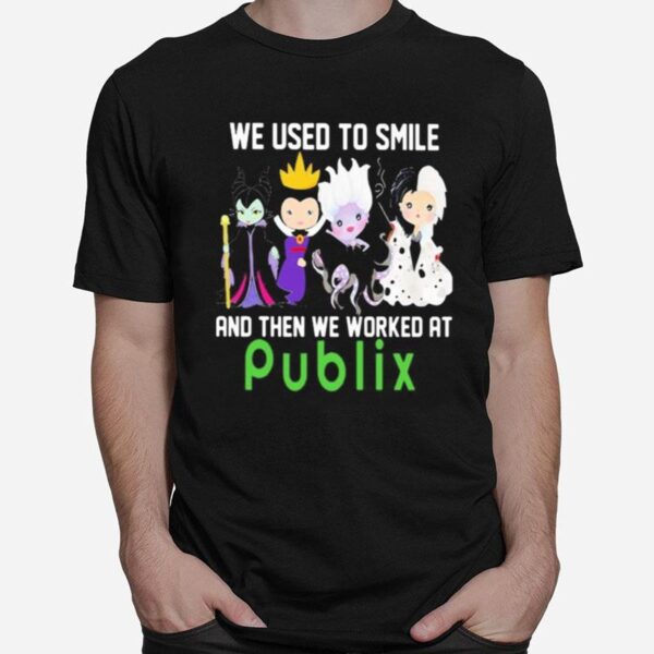 Disney Villain We Used To Smile And Then We Worked At Publix T-Shirt