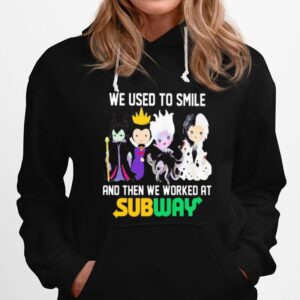 Disney Villain We Used To Smile And Then We Worked At Subway Hoodie