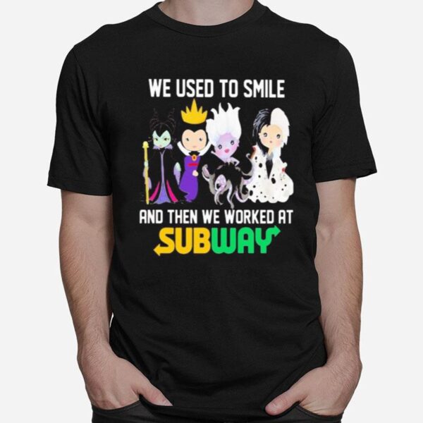 Disney Villain We Used To Smile And Then We Worked At Subway T-Shirt