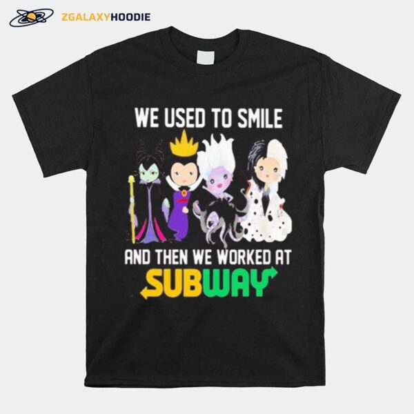 Disney Villain We Used To Smile And Then We Worked At Subway T-Shirt