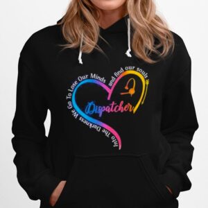 Dispatcher Into The Darkness We Go To Lose Our Minds And Find Our Souls Hoodie