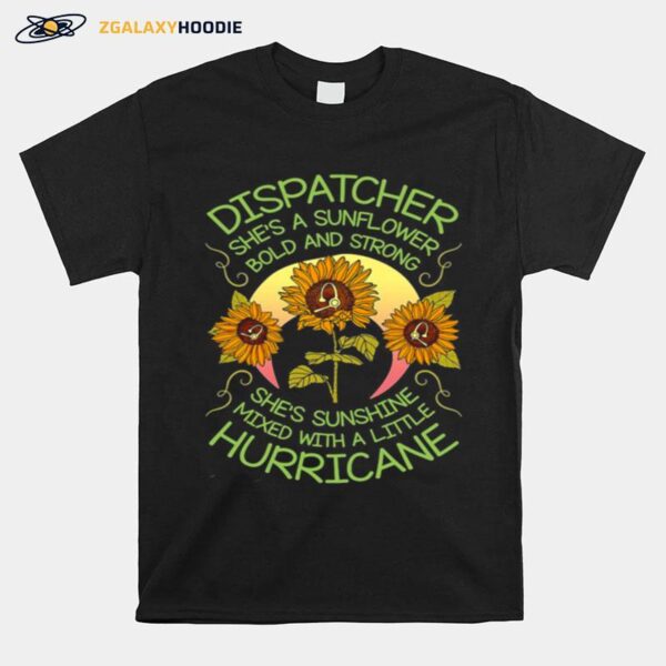 Dispatcher Shes A Sunflower Bold And Strong Shes Sunshine Mixed With A Little Hurricane T-Shirt