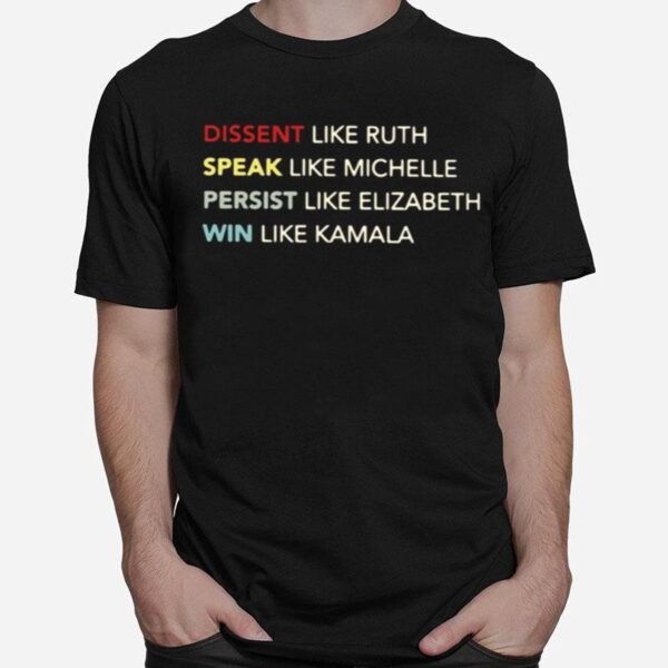 Dissent Like Ruth Speak Like Michelle Persist Like Elizabeth Win Like Kamala T-Shirt