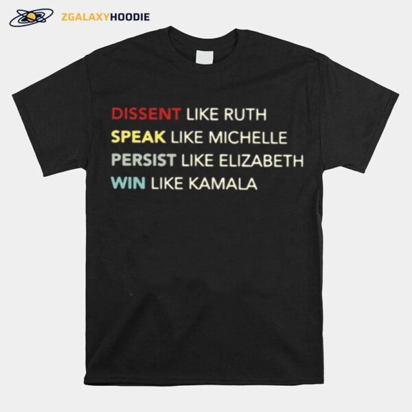 Dissent Like Ruth Speak Like Michelle Persist Like Elizabeth Win Like Kamala T-Shirt