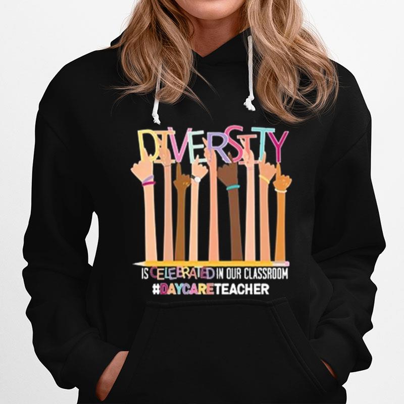 Diversity Is Celebrated In Our Classroom Daycareoteacher Hoodie