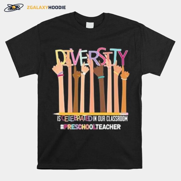 Diversity Is Celebrated In Our Classroom Prschooltecaher T-Shirt