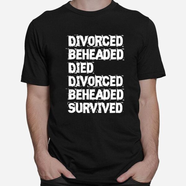 Divorced Beheaded Died Divorced Beheaded Survived T-Shirt