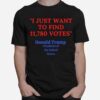 Donald Trump President Of The United State I Just Want To Find 11780 Votes T-Shirt