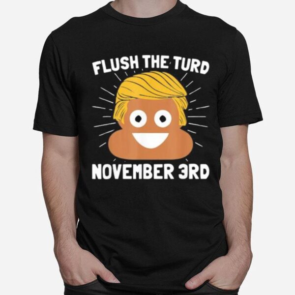 Donald Trump Shit Flush The Turd November 3Rd T-Shirt