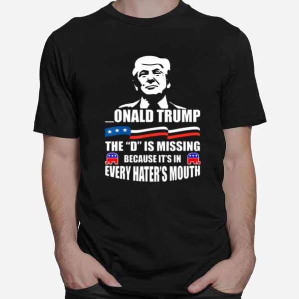 Donald Trump The D Is Missing Trump Supporter T-Shirt