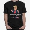 Donald Trump They Tested My Dna And It Wasnt Dna It Was Usa T-Shirt