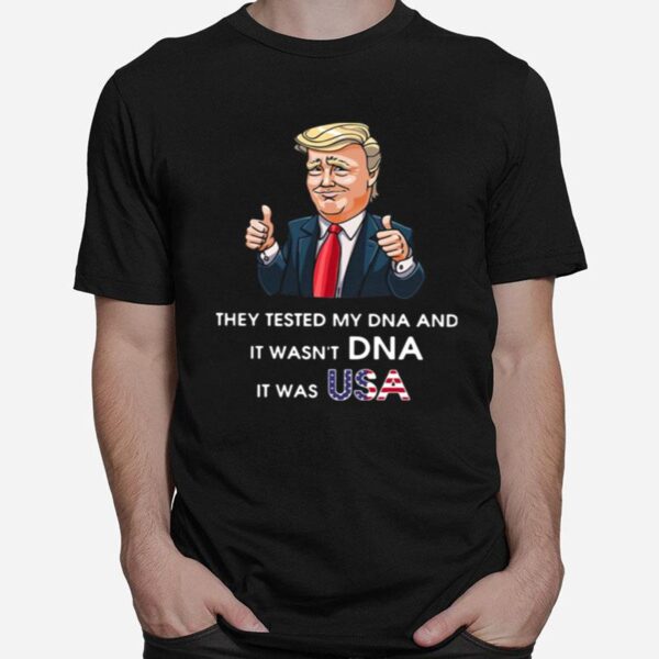 Donald Trump They Tested My Dna And It Wasnt Dna It Was Usa T-Shirt