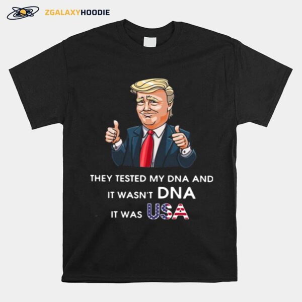 Donald Trump They Tested My Dna And It Wasnt Dna It Was Usa T-Shirt