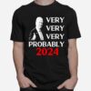 Donald Trump Very Very Very Probably 2023 T-Shirt