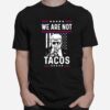 Donald Trump We Are Not Tacos Funny Jill Biden Not Your Breakfast Tacos T-Shirt