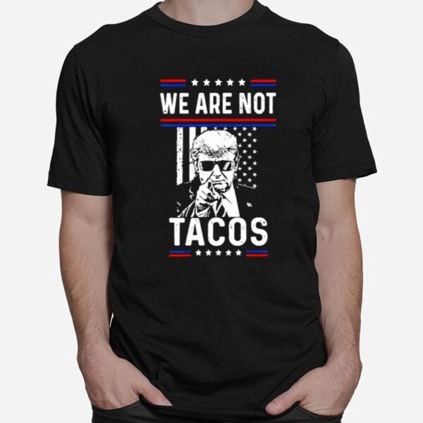 Donald Trump We Are Not Tacos Funny Jill Biden Not Your Breakfast Tacos T-Shirt