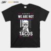 Donald Trump We Are Not Tacos Funny Jill Biden Not Your Breakfast Tacos T-Shirt