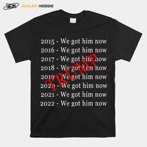 Donald Trump We Got Him Now For 8 Years T-Shirt