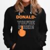 Donald Youre Fired You Are Fired Trump Fired Hoodie