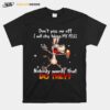 Donkey Dont Piss Me Off I Will Stop Taking My Pills Nobody Wants That Do They T-Shirt