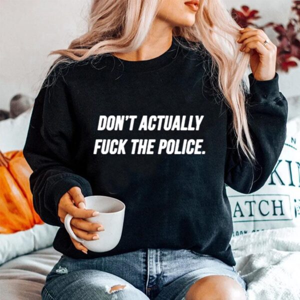 Dont Actually Fuck The Police Sweater