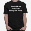 Dont Ask Me About The Killing Eve Finale T-Shirt