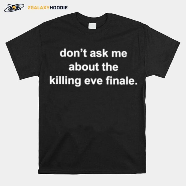 Dont Ask Me About The Killing Eve Finale T-Shirt