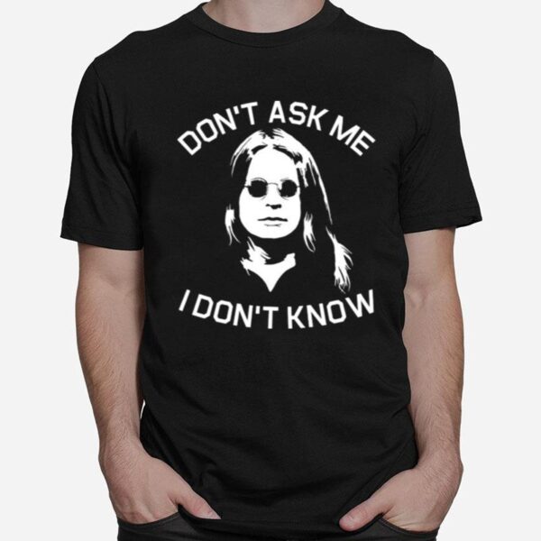 Dont Ask Me I Dont Know T-Shirt