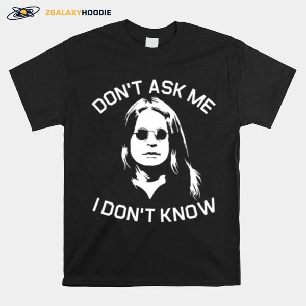 Dont Ask Me I Dont Know T-Shirt